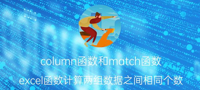 column函数和match函数 excel函数计算两组数据之间相同个数？